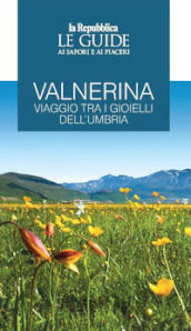 Valnerina. Viaggio tra i gioielli dell Umbria. Le guide ai sapori e ai piaceri