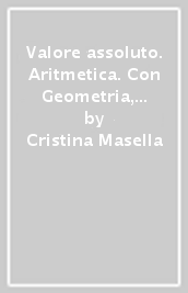 Valore assoluto. Aritmetica. Con Geometria, Quaderno e Tavole. Per la Scuola media. Con ebook. Con espansione online. Vol. 1