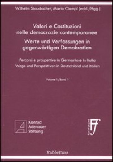 Valori e costituzioni nelle democrazie contemporanee. Percorsi e prospettive in Germania e in Italia. Ediz. italiana e tedesca. 1. - Mario Ciampi - Wilhelm Staudacher