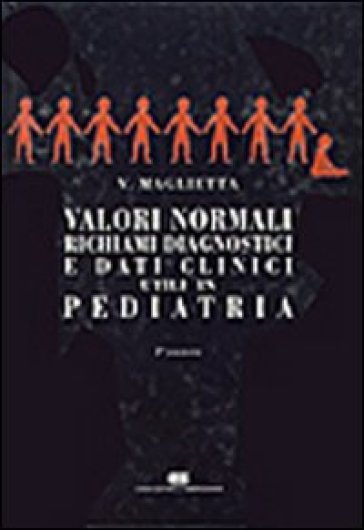 Valori normali, richiami diagnostici e dati clinici utili in pediatria - Vittorio Maglietta