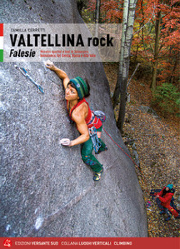 Valtellina rock. Falesie. Monotiri sportivi e trad in Valmasino, Valmalenco, Val Gerola, Bassa e Alta Valle - Camilla Cerretti