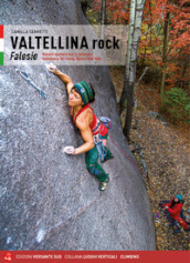 Valtellina rock. Falesie. Monotiri sportivi e trad in Valmasino, Valmalenco, Val Gerola, Bassa e Alta Valle