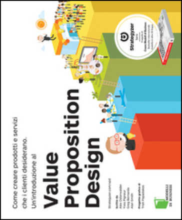 Value Proposition Design. Come creare prodotti e servizi che i clienti desiderano - Alexander Osterwalder - Yves Pigneur - Greg Bernarda - Alan Smith