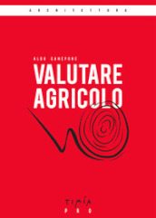 Valutare agricolo. La valutazione di mercato di un azienda agricola. Ediz. ampliata