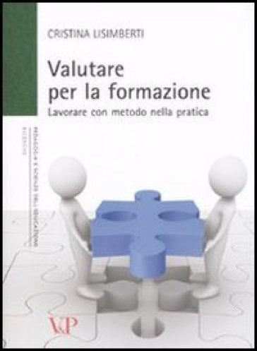 Valutare per la formazione. Lavorare con metodo nella pratica - Cristina Lisimberti