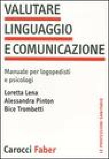 Valutare linguaggio e comunicazione. Manuale per logopedisti e psicologi - Loretta Lena - Alessandra Pinton - Bice Trombetti