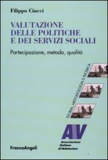Valutazione delle politiche e dei servizi sociali. Partecipazione, metodo, qualità - Filippo Ciucci