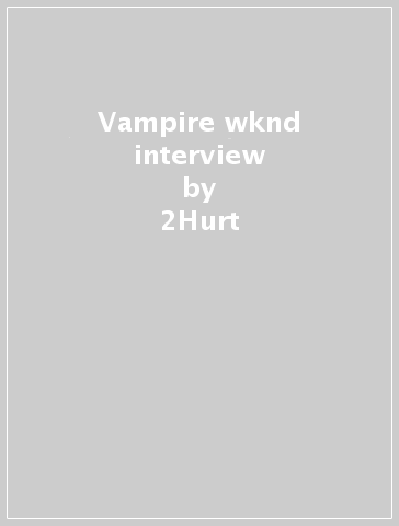 Vampire wknd interview - 2Hurt