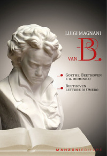 Van B. «Goethe, Beethoven e il demonico». «Beethoven lettore di Omero» - Luigi Magnani