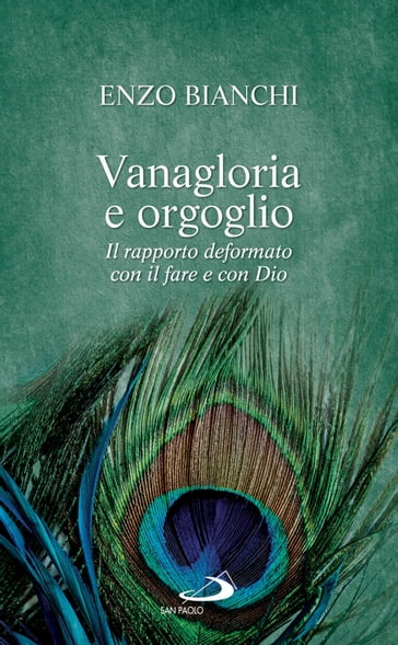 Vanagloria e orgoglio. Il rapporto deformato con il fare e con Dio - Enzo Bianchi