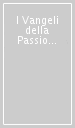 I Vangeli della Passione. Per la domenica delle Palme (anno A, B e C) e il Venerdì santo