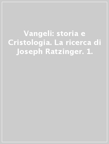 Vangeli: storia e Cristologia. La ricerca di Joseph Ratzinger. 1.