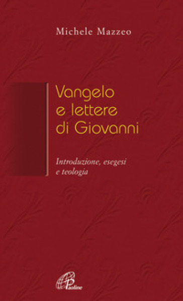 Vangelo e Lettere di Giovanni. Introduzione, esegesi e teologia - Michele Mazzeo