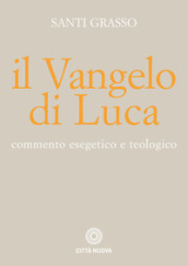 Il Vangelo di Luca. Commento esegetico e teologico