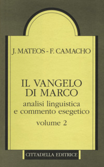 Il Vangelo di Marco. Analisi linguistica e commento esegetico. 2. - Juan Mateos - Fernando Camacho