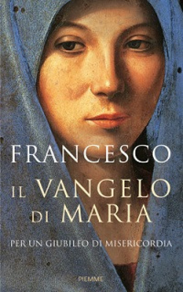 Il Vangelo di Maria. Per un Giubileo di misericordia - Papa Francesco (Jorge Mario Bergoglio)
