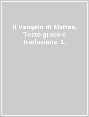 Il Vangelo di Matteo. Testo greco e traduzione. 1.