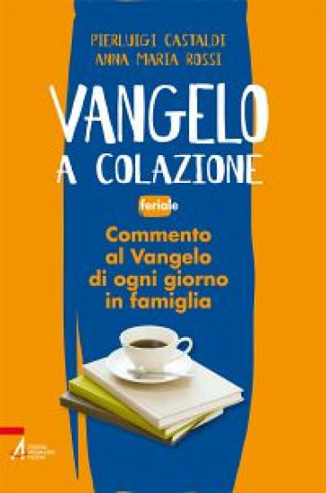 Vangelo a colazione. Feriale - Annamaria Rossi - Pierluigi Castaldi