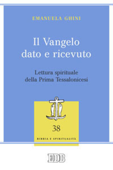 Il Vangelo dato e ricevuto. Lettura spirituale della Prima Tessalonicesi - Emanuela Ghini