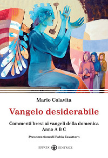 Vangelo desiderabile. Commenti brevi ai Vangeli della domenica. Anno A, B, C - Mario Colavita