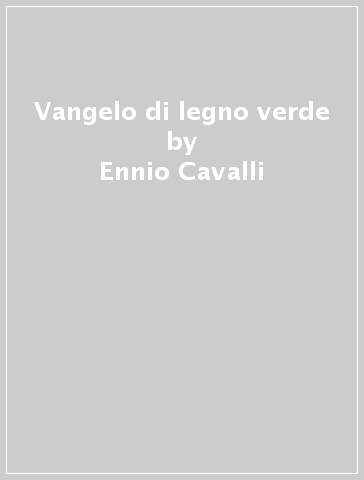 Vangelo di legno verde - Ennio Cavalli