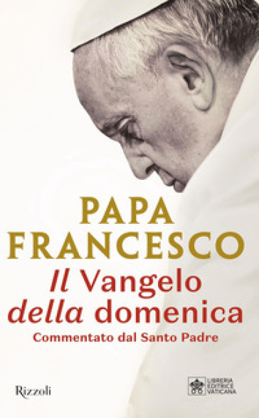 Il Vangelo della domenica. Commentato dal Santo Padre - Papa Francesco (Jorge Mario Bergoglio)