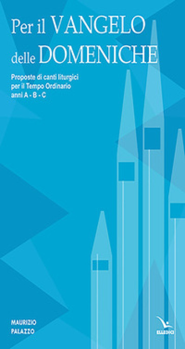 Per il Vangelo delle domeniche. Proposte di canti liturgici per il tempo ordinario. Anni A-B-C - Maurizio Palazzo