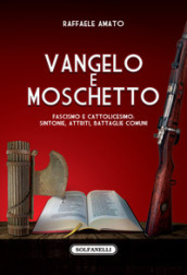 Vangelo e moschetto. Fascismo e cattolicesimo: sintonie, attriti, battaglie comuni