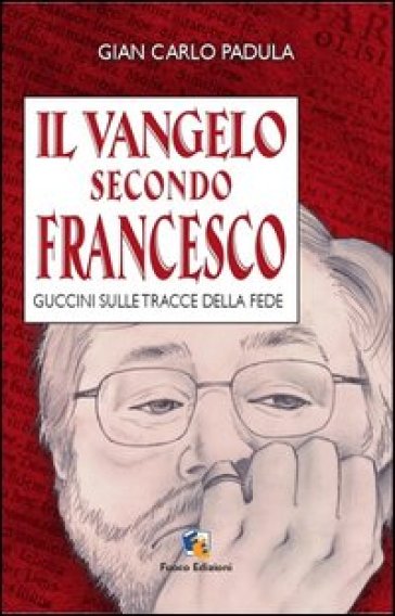 Il Vangelo secondo Francesco. Guccini sulle tracce della fede - Giancarlo Padula