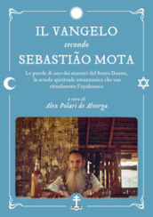 Il Vangelo secondo Sebastião Mota. Le parole di uno dei maestri del Santo Daime, la scuola spirituale amazzonica che usa ritualmente l