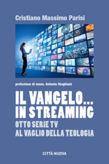 Il Vangelo... in streaming. Otto serie tv al vaglio della teologia - Cristiano Massimo Parisi
