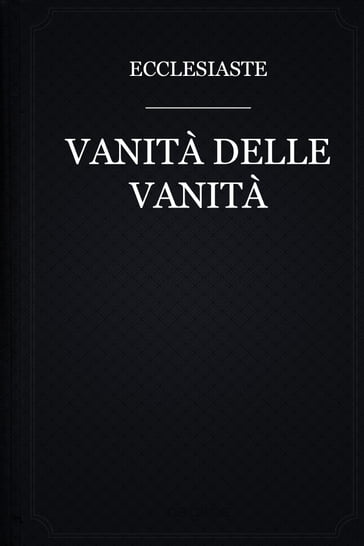 Vanità delle Vanità - Ecclesiastes