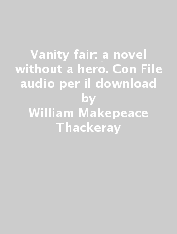 Vanity fair: a novel without a hero. Con File audio per il download - William Makepeace Thackeray