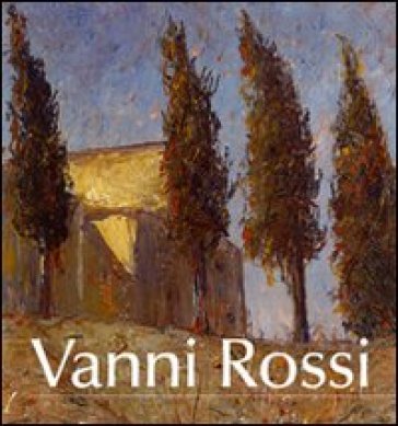 Vanni Rossi (1894-1973). Una pittura di identità tra arte e vita. Ediz. illustrata - Giorgio Seveso - Tiziano Rossi - Vivian Lamarque