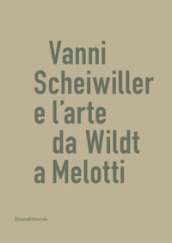 Vanni Scheiwiller e l'arte da Wildt a Melotti. Catalogo della mostra (Roma, 17 ottobre 201...