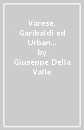 Varese, Garibaldi ed Urban nel 1859. Durante la guerra per l