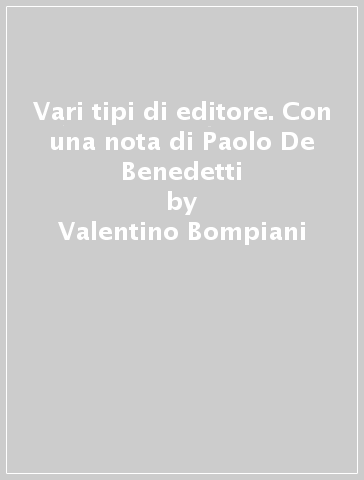 Vari tipi di editore. Con una nota di Paolo De Benedetti - Valentino Bompiani