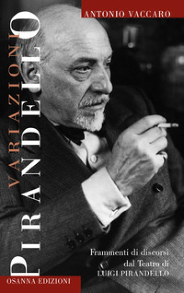 Variazioni Pirandello. Frammenti di discorsi dal Teatro di Luigi Pirandello - Antonio Vaccaro