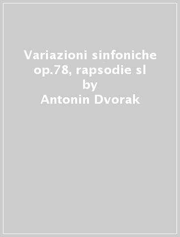 Variazioni sinfoniche op.78, rapsodie sl - Antonin Dvorak