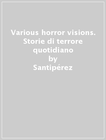 Various horror visions. Storie di terrore quotidiano - Santipérez | 