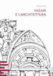 Vasari e l architettura. Una riflessione storiografica tra teoria e pratica di cantiere