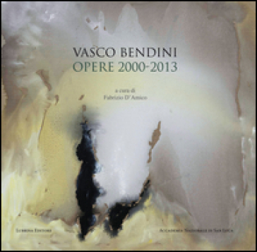 Vasco Bendini. Opere (2000-2013). Catalogo della mostra (Roma, 30 maggio-1 ottobre 2016). Ediz. illustrata - Carlo Lorenzetti - Rosalba Zuccaro - Francesco Moschini