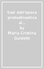 Vasi dall epoca protodinastica al nuovo regno del Museo egizio di Firenze