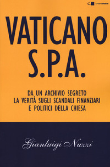 Vaticano S.p.A. Da un archivio segreto la verità sugli scandali finanziari e politici della Chiesa - Gianluigi Nuzzi