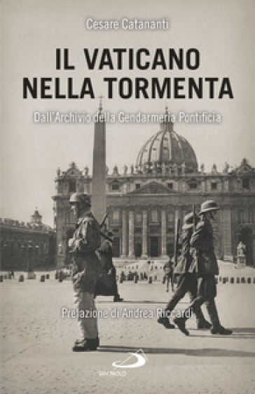 Il Vaticano nella tormenta. 1940-1944. La prospettiva inedita dell'Archivio della Gendarme...