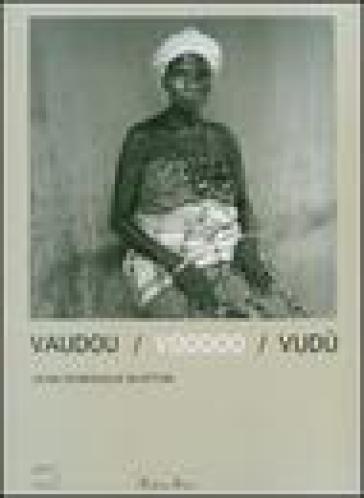 Vaudou-Voodoo-Vudù. Catalogo della mostra (Benin, 17 giugno-2 settembre 2007). Ediz. italiana, inglese e francese - Jean-Dominique Burton