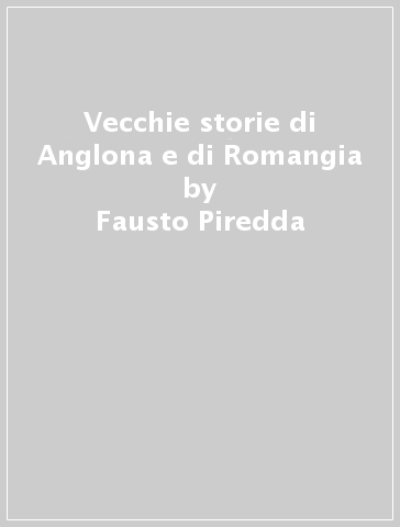 Vecchie storie di Anglona e di Romangia - Fausto Piredda