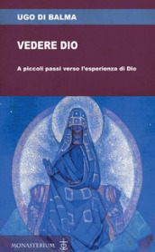 Vedere Dio. A piccoli passi verso l esperienza di Dio