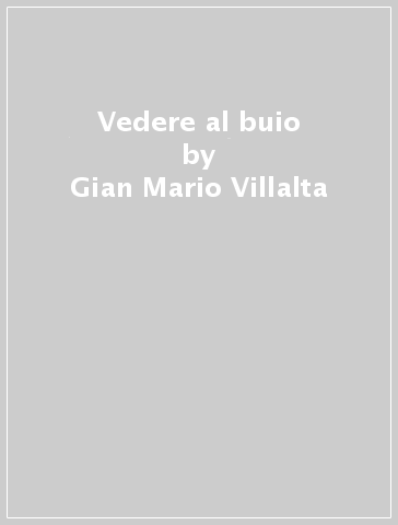 Vedere al buio - Gian Mario Villalta