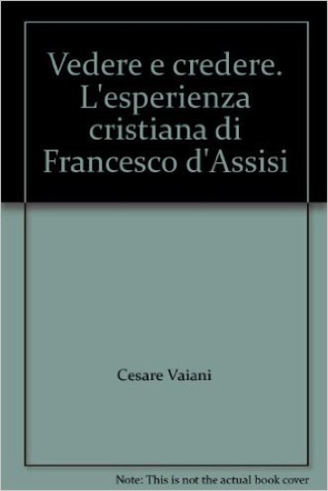 Vedere e credere. L'esperienza cristiana di Francesco d'Assisi - Cesare Vaiani | 